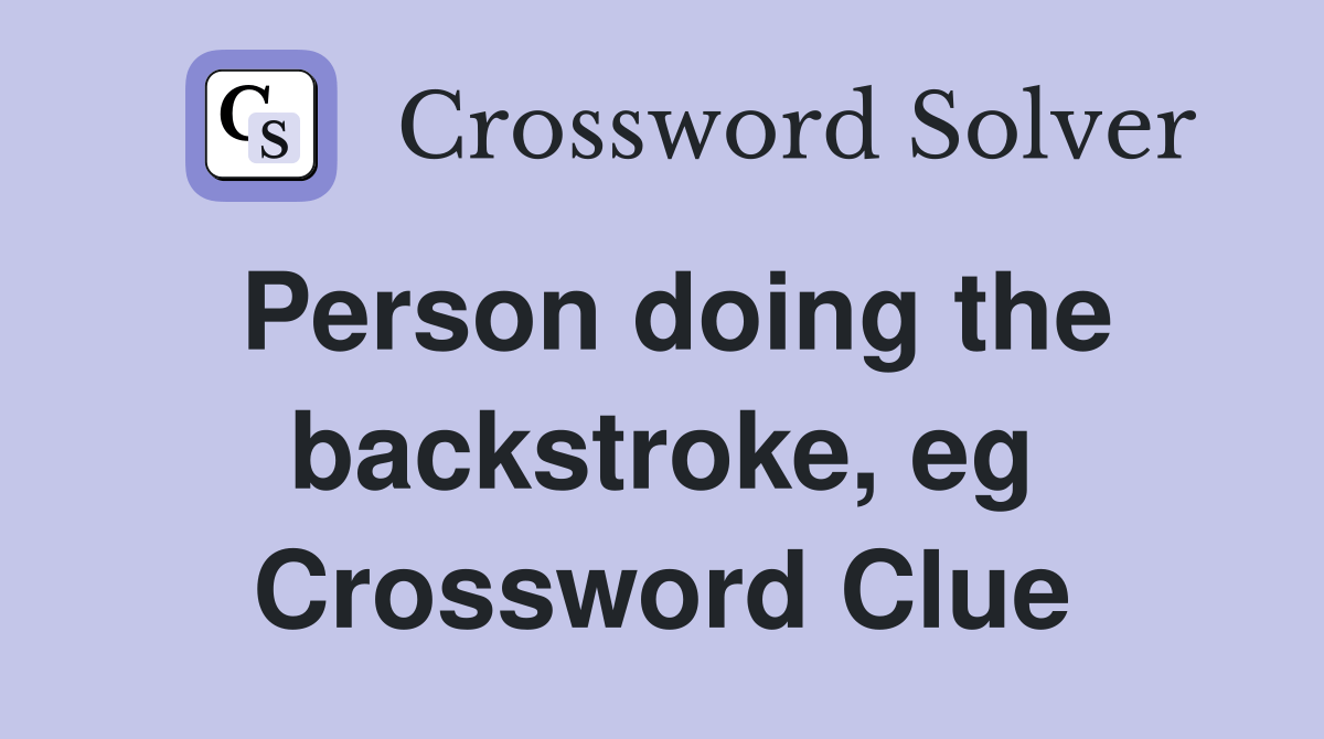 Person doing the backstroke, eg Crossword Clue Answers Crossword Solver